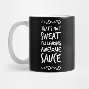 That's not sweat I'm leaking awesome sauce Mug